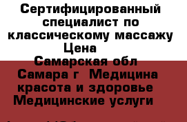 Сертифицированный специалист по классическому массажу.  › Цена ­ 700 - Самарская обл., Самара г. Медицина, красота и здоровье » Медицинские услуги   